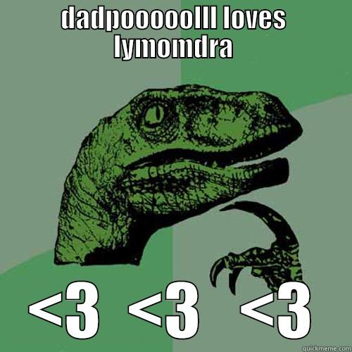 DADPOOOOOLLL LOVES LYMOMDRA <3  <3   <3 Philosoraptor