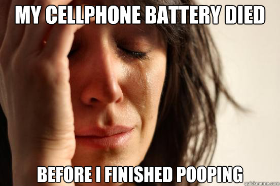My cellphone battery died before i finished pooping  First World Problems