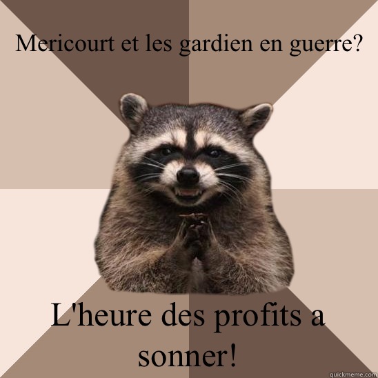 Mericourt et les gardien en guerre? L'heure des profits a sonner!  Evil Plotting Raccoon