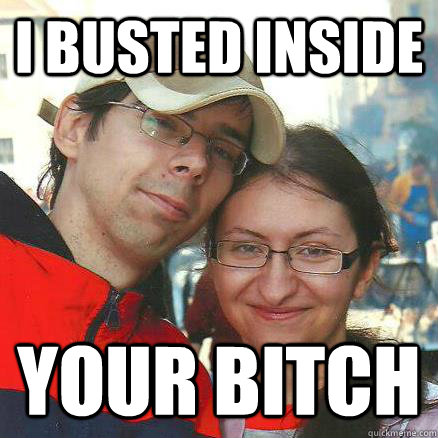 I busted inside your bitch - I busted inside your bitch  lencses istvan