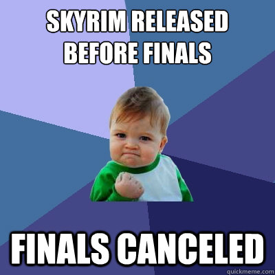Skyrim Released Before Finals Finals canceled   Success Kid
