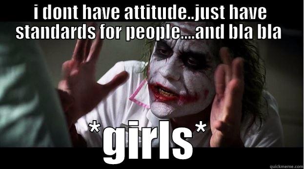 I DONT HAVE ATTITUDE..JUST HAVE STANDARDS FOR PEOPLE....AND BLA BLA  *GIRLS* Joker Mind Loss