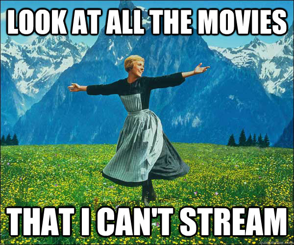 look at all the movies that I can't stream  Look At All The Fucks I Give