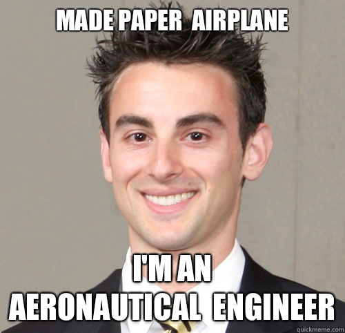 Made paper  airplane I'm an
Aeronautical  Engineer  Heitner Meme