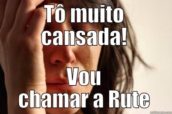 Preciso de uma boa faxina! - TÔ MUITO CANSADA! VOU CHAMAR A RUTE First World Problems