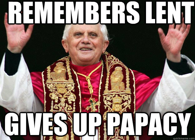 Remembers Lent Gives up Papacy - Remembers Lent Gives up Papacy  Good Guy Pope