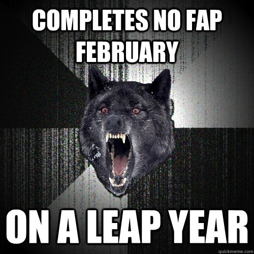 Completes no fap february on a leap year  Insanity Wolf