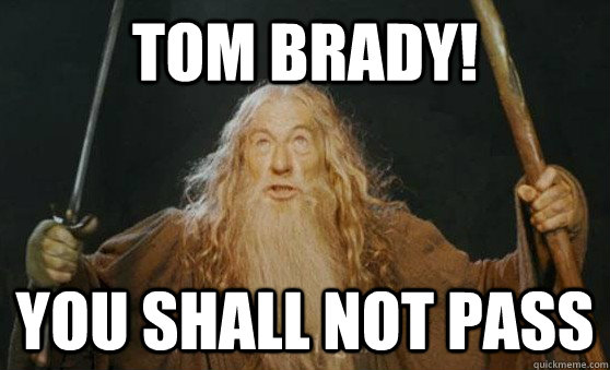 TOM BRADY! YOU SHALL NOT PASS  
