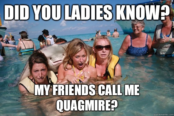 did you ladies know? My friends call me Quagmire?  Pervert Stingray