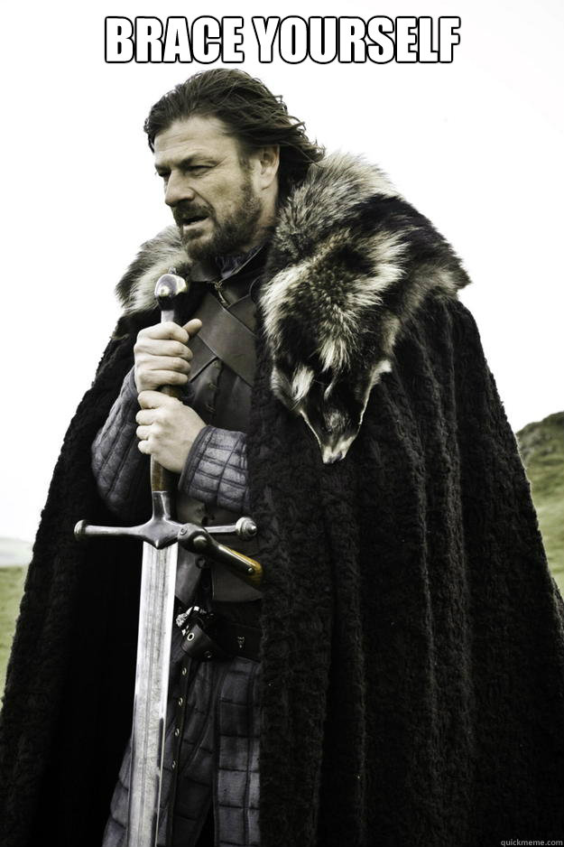 Brace Yourself   Winter is coming