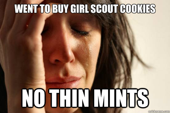 went to buy girl scout cookies no thin mints  First World Problems