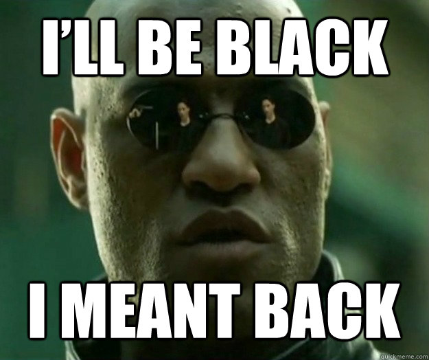 I’LL BE BLACK I MEANT BACK  Hi- Res Matrix Morpheus