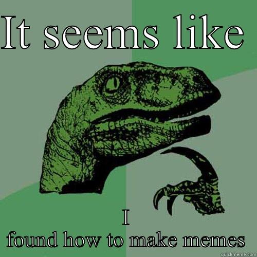 IT SEEMS LIKE  I FOUND HOW TO MAKE MEMES Philosoraptor