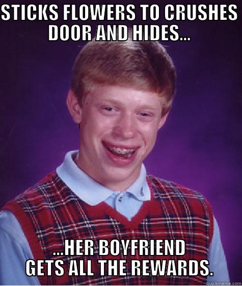 STICKS FLOWERS TO CRUSHES DOOR AND HIDES... ...HER BOYFRIEND GETS ALL THE REWARDS. Bad Luck Brian
