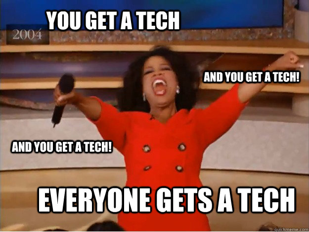 You get a tech everyone gets a tech and you get a tech! and you get a tech!  oprah you get a car