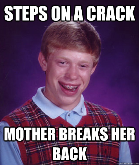 Steps on a crack Mother breaks her back  Bad Luck Brian