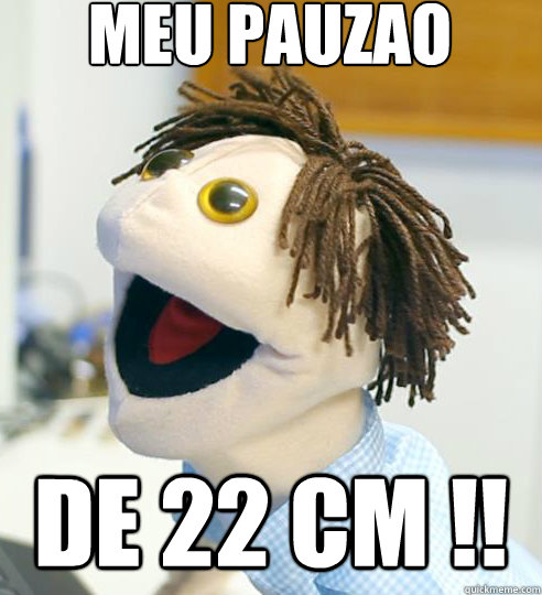 Meu pauzao DE 22 CM !! - Meu pauzao DE 22 CM !!  Marcelinho grammar