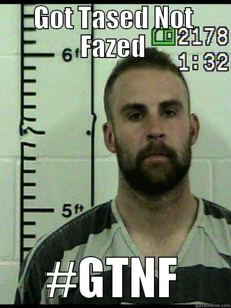 GOT TASED NOT FAZED #GTNF Misc