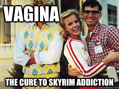Vagina the cure to skyrim addiction  