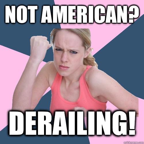Not american? Derailing!  Social Justice Sally