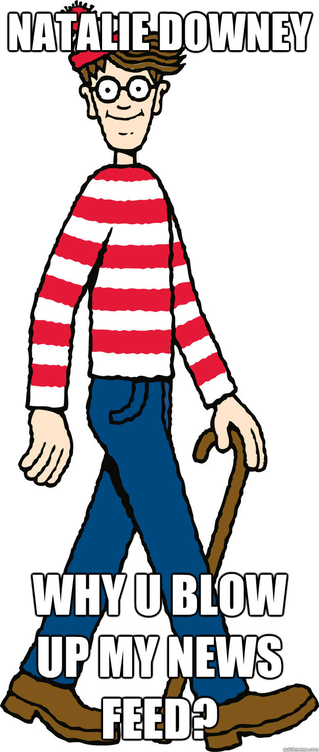 Natalie Downey why u blow up my news feed?  WHERES WALDO