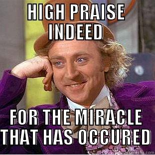 HIGH PRAISE INDEED FOR THE MIRACLE THAT HAS OCCURED Condescending Wonka