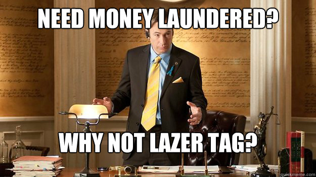 Need money laundered? Why not lazer tag? - Need money laundered? Why not lazer tag?  Saul Goodman