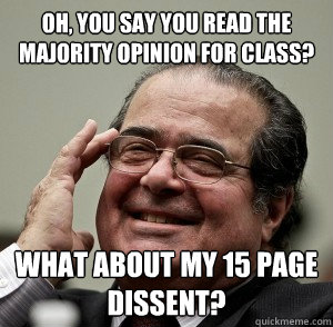 Oh, you say you read the majority opinion for class? What about my 15 page dissent? - Oh, you say you read the majority opinion for class? What about my 15 page dissent?  Scalia