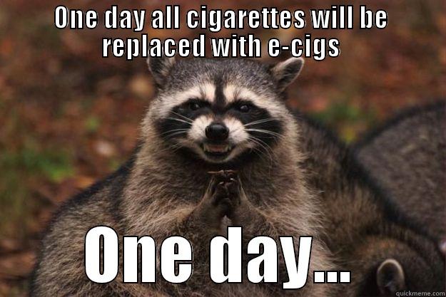 ONE DAY ALL CIGARETTES WILL BE REPLACED WITH E-CIGS ONE DAY... Evil Plotting Raccoon