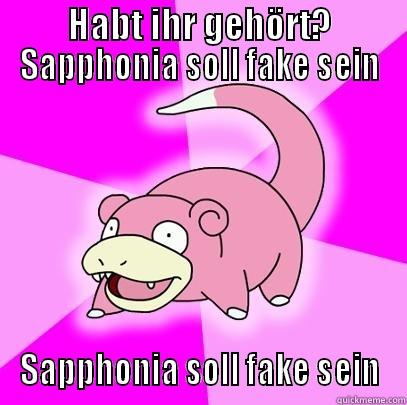 HABT IHR GEHÖRT? SAPPHONIA SOLL FAKE SEIN SAPPHONIA SOLL FAKE SEIN Slowpoke