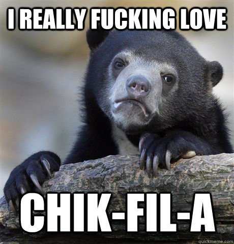 I really fucking love Chik-Fil-A  Confession Bear