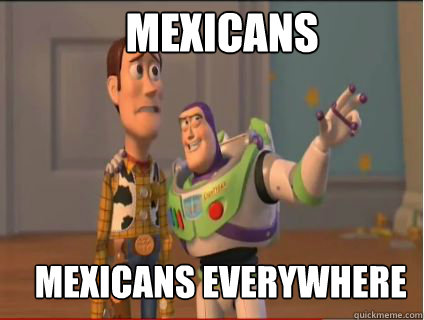 Mexicans mexicans everywhere  woody and buzz