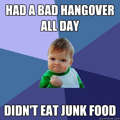Had a bad hangover all day Didn't eat junk food  Success Kid