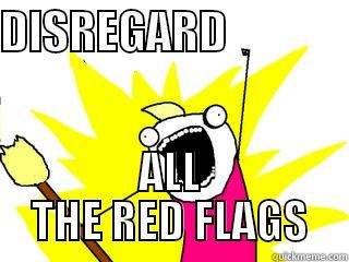 DISREGARD               ALL THE RED FLAGS All The Things