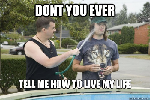 dont you ever tell me how to live my life - dont you ever tell me how to live my life  RICO
