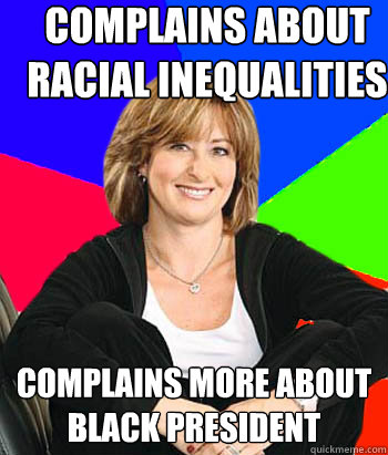 Complains about racial inequalities Complains more about black president  Sheltering Suburban Mom