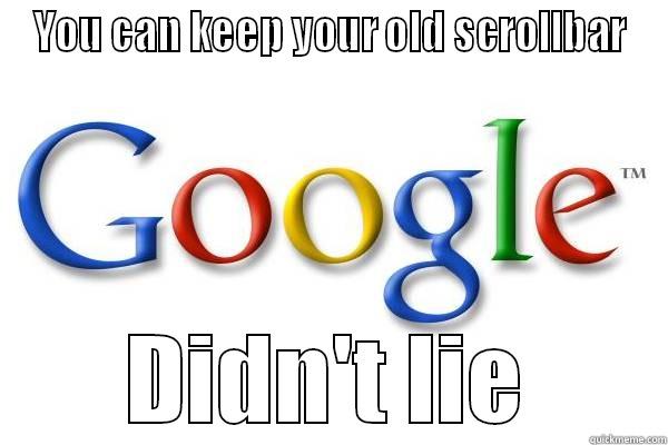 YOU CAN KEEP YOUR OLD SCROLLBAR DIDN'T LIE Good Guy Google