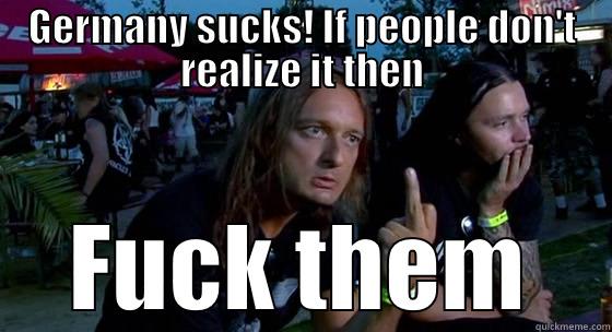GERMANY SUCKS! IF PEOPLE DON'T REALIZE IT THEN FUCK THEM Misc