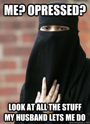 Me? Opressed? Look at all the stuff my husband lets me do - Me? Opressed? Look at all the stuff my husband lets me do  Misc