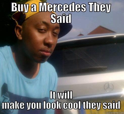Mercedes Fail - BUY A MERCEDES THEY SAID IT WILL MAKE YOU LOOK COOL THEY SAID Misc