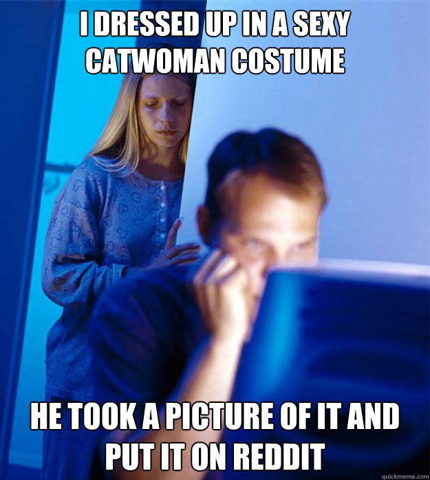 i dressed up in a sexy catwoman costume  he took a picture of it and put it on reddit - i dressed up in a sexy catwoman costume  he took a picture of it and put it on reddit  Redditors Wife