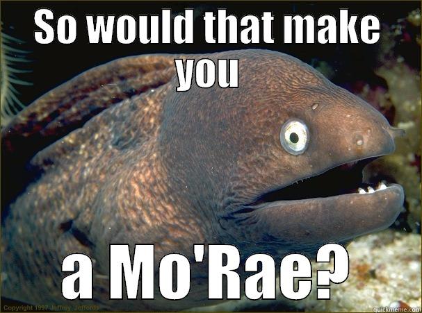 SO WOULD THAT MAKE YOU A MO'RAE? Bad Joke Eel