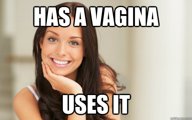 has a vagina uses it  Good Girl Gina