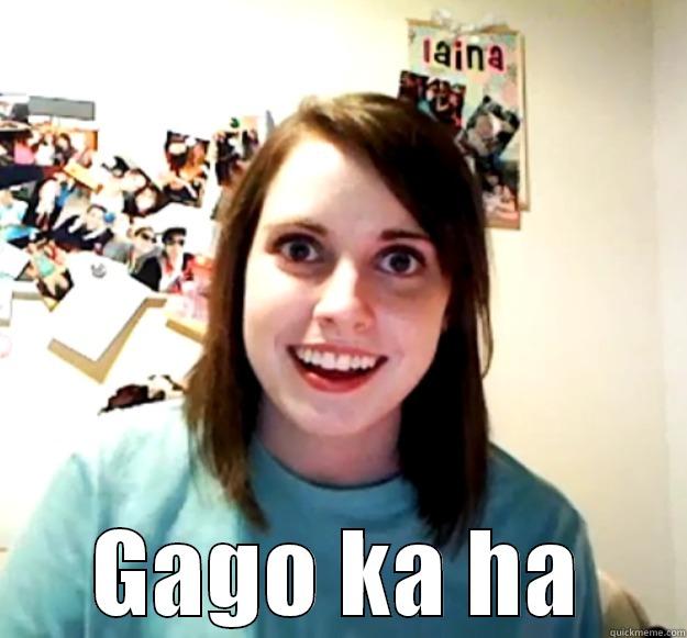 Gago ka ha -  GAGO KA HA Overly Attached Girlfriend