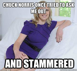 Chuck Norris once tried to ask me out  and stammered  Samantha Brick