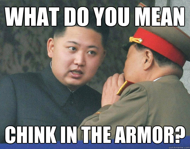 What do you mean Chink in the armor?  Hungry Kim Jong Un