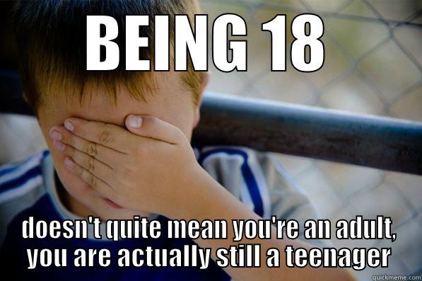 BEING 18 DOESN'T QUITE MEAN YOU'RE AN ADULT, YOU ARE ACTUALLY STILL A TEENAGER Confession kid