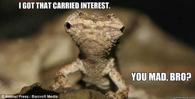 I GOT THAT CARRIED INTEREST. YOU MAD, BRO?
 - I GOT THAT CARRIED INTEREST. YOU MAD, BRO?
  Misc