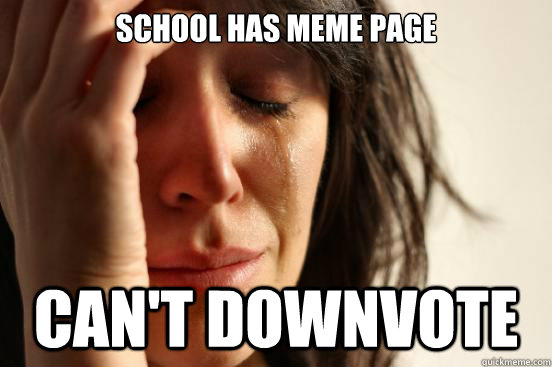 School has meme page Can't downvote  First World Problems