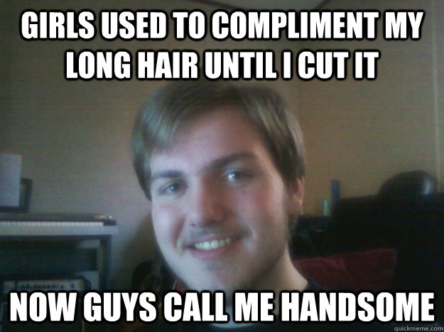 Girls used to compliment my long hair until I cut it Now guys call me handsome   